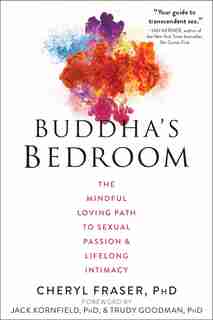 Buddha's Bedroom: The Mindful Loving Path To Sexual Passion And Lifelong Intimacy by Cheryl Fraser