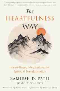 The Heartfulness Way: Heart-based Meditations For Spiritual Transformation by Kamlesh D. Patel