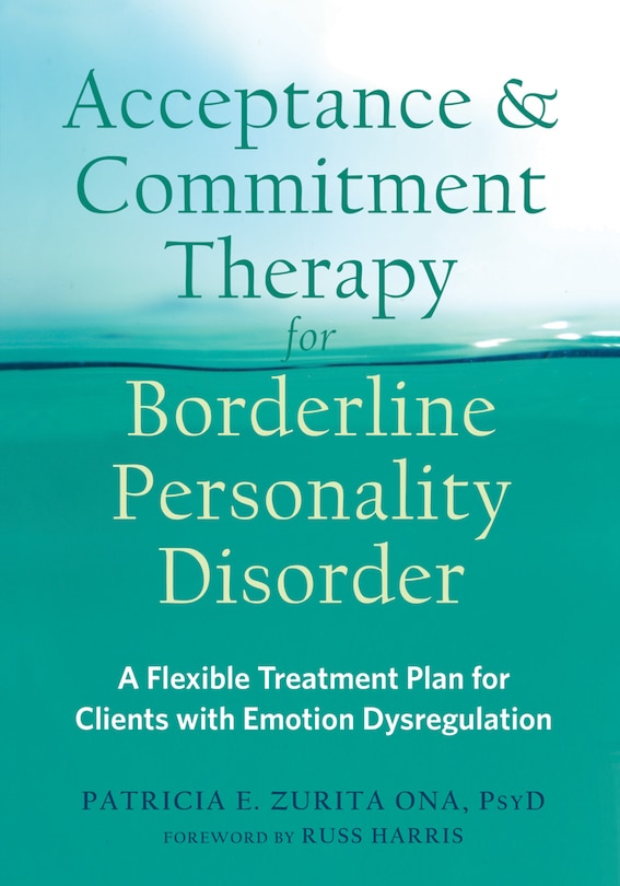 Acceptance And Commitment Therapy For Borderline Personality Disorder: A Flexible Treatment Plan For Clients With Emotion Dysregulation