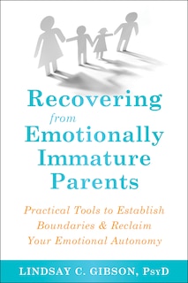 Recovering From Emotionally Immature Parents: Practical Tools To Establish Boundaries And Reclaim Your Emotional Autonomy