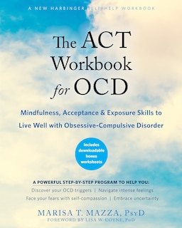 The Act Workbook For Ocd: Mindfulness, Acceptance, And Exposure Skills To Live Well With Obsessive-compulsive Disorder