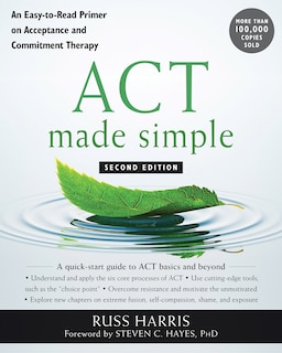 Act Made Simple: An Easy-to-read Primer On Acceptance And Commitment Therapy