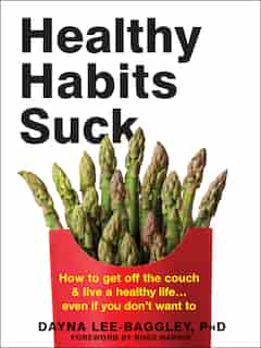 Healthy Habits Suck: How To Get Off The Couch And Live A Healthy Life. . . Even If You Don't Want To by Dayna Lee-baggley