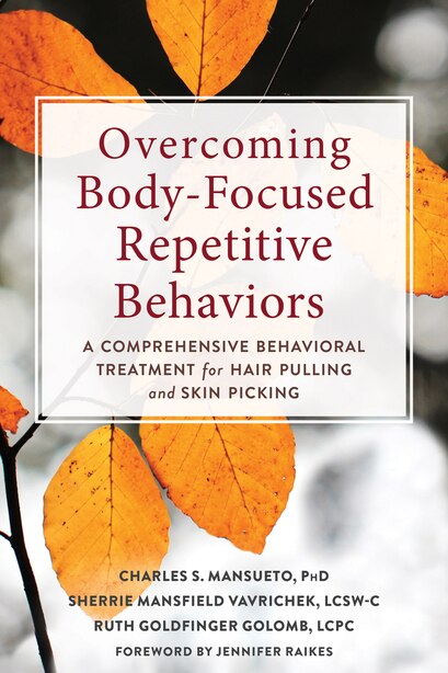 Overcoming Body-focused Repetitive Behaviors: A Comprehensive Behavioral Treatment For Hair Pulling And Skin Picking by Charles S. Mansueto
