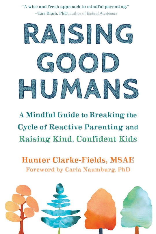 Raising Good Humans: A Mindful Guide To Breaking The Cycle Of Reactive Parenting And Raising Kind, Confident Kids