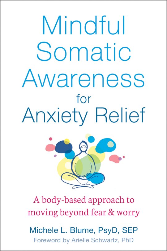 Mindful Somatic Awareness For Anxiety Relief: A Body-based Approach To Moving Beyond Fear And Worry