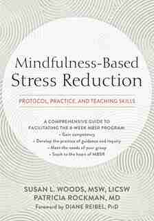 Mindfulness-based Stress Reduction: Protocol, Practice, And Teaching Skills by Susan L. Woods
