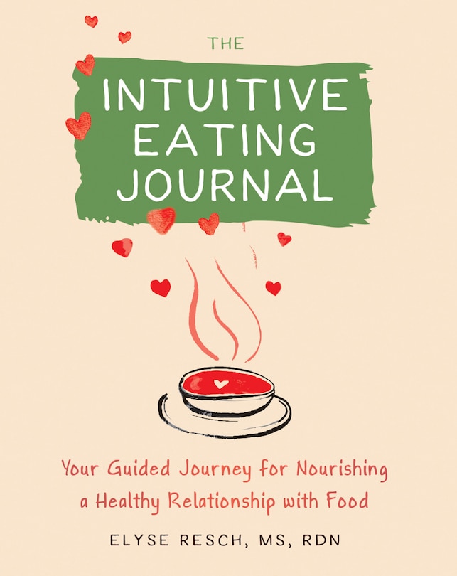 The Intuitive Eating Journal: Your Guided Journey For Nourishing A Healthy Relationship With Food