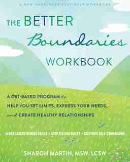 The Better Boundaries Workbook: A Cbt-based Program To Help You Set Limits, Express Your Needs, And Create Healthy Relationships by Sharon Martin