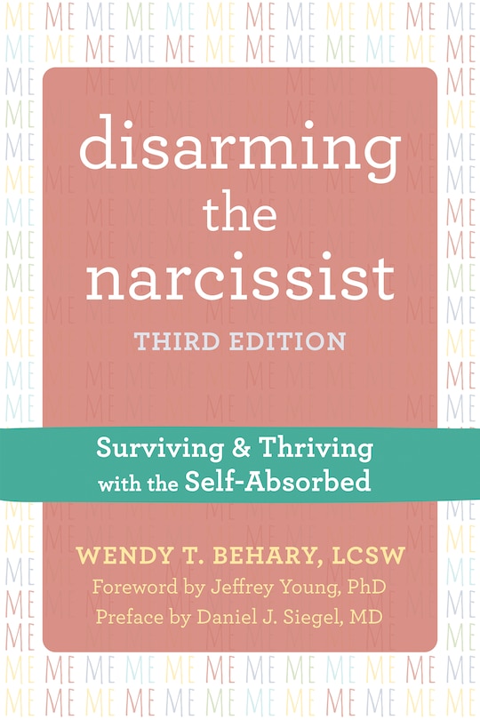 Disarming The Narcissist: Surviving And Thriving With The Self-absorbed