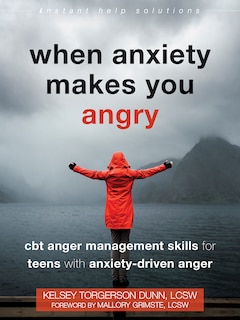 When Anxiety Makes You Angry: Cbt Anger Management Skills For Teens With Anxiety-driven Anger