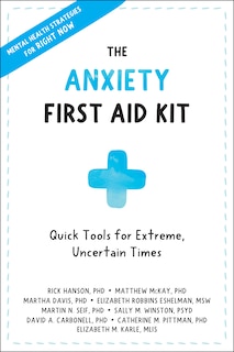 The Anxiety First Aid Kit: Quick Tools For Extreme, Uncertain Times