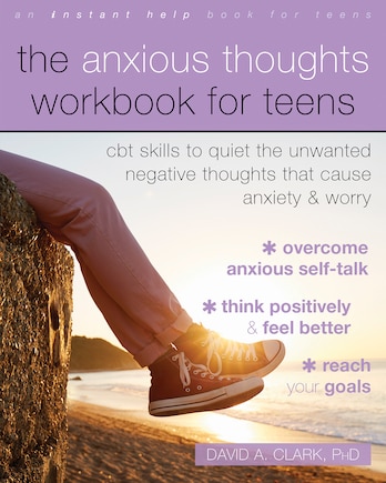 The Anxious Thoughts Workbook For Teens: Cbt Skills To Quiet The Unwanted Negative Thoughts That Cause Anxiety And Worry