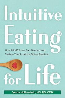 Intuitive Eating for Life: How Mindfulness Can Deepen and Sustain Your Intuitive Eating Practice