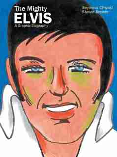 The Mighty Elvis: A Graphic Biography by Seymour Chwast