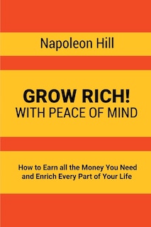 Grow Rich!: With Peace Of Mind - How To Earn All The Money You Need And Enrich Every Part Of Your Life