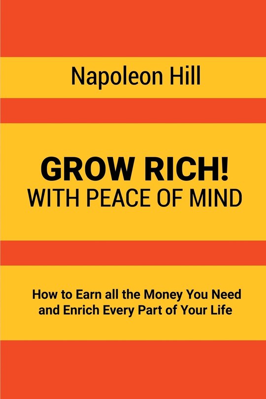 Grow Rich!: With Peace Of Mind - How To Earn All The Money You Need And Enrich Every Part Of Your Life