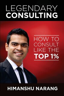 Legendary Consulting: How to Consulting Like the Top 1%