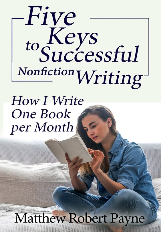 Five Keys to Successful Nonfiction Writing: How I Write One Book per Month