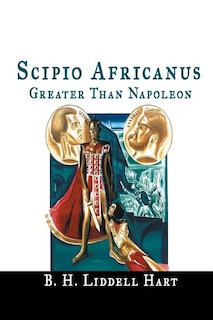 Scipio Africanus: Greater Than Napoleon