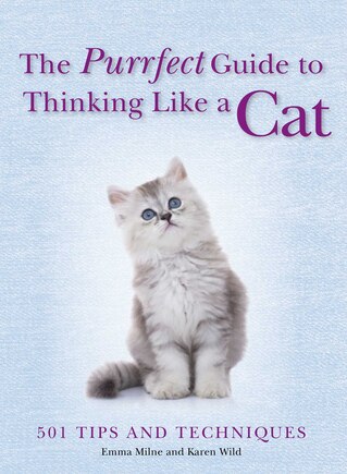 The Purrfect Guide to Thinking Like a Cat: 501 Tips and Techniques