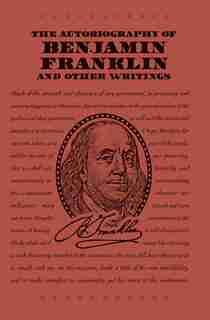 The Autobiography of Benjamin Franklin and Other Writings by Benjamin Franklin
