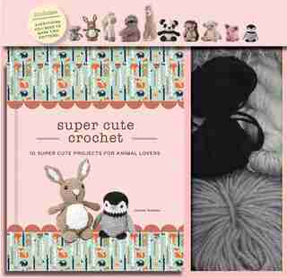 Super Cute Crochet: 10 Super Cute Projects for Animal Lovers by Janine Holmes