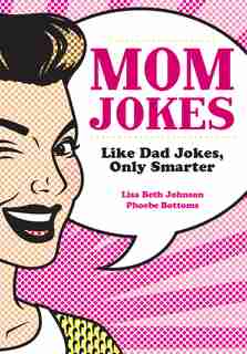 Mom Jokes: Like Dad Jokes, Only Smarter by Lisa Beth Johnson