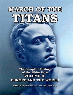 March of the Titans: The Complete History of the White Race:  Volume II: Europe and the World