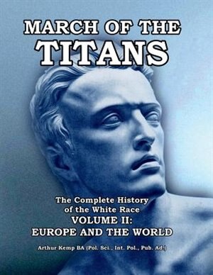 March of the Titans: The Complete History of the White Race:  Volume II: Europe and the World