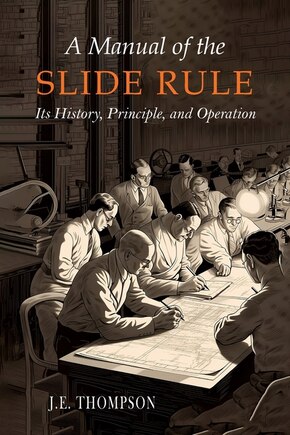 A Manual of the Slide Rule: Its History, Principle, and Operation