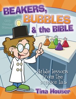 Beakers, Bubbles and the Bible: Bible Lessons from the Science Lab