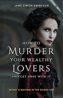 Front cover_How to Murder Your Wealthy Lovers and Get Away With It