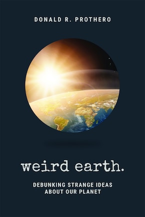 Weird Earth: Debunking Strange Ideas About Our Planet