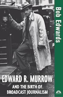 Front cover_Edward R. Murrow And The Birth Of Broadcast Journalism