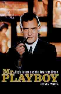 Mr. Playboy: Hugh Hefner And The American Dream by Steven Watts