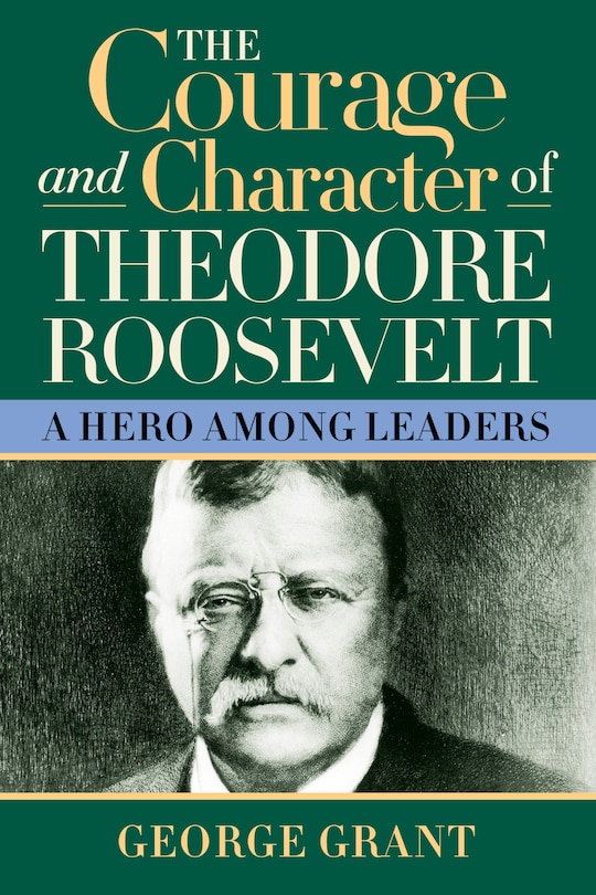Front cover_The Courage and Character of Theodore Roosevelt