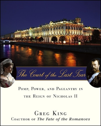 The Court Of The Last Tsar: Pomp, Power And Pageantry In The Reign Of Nicholas Ii