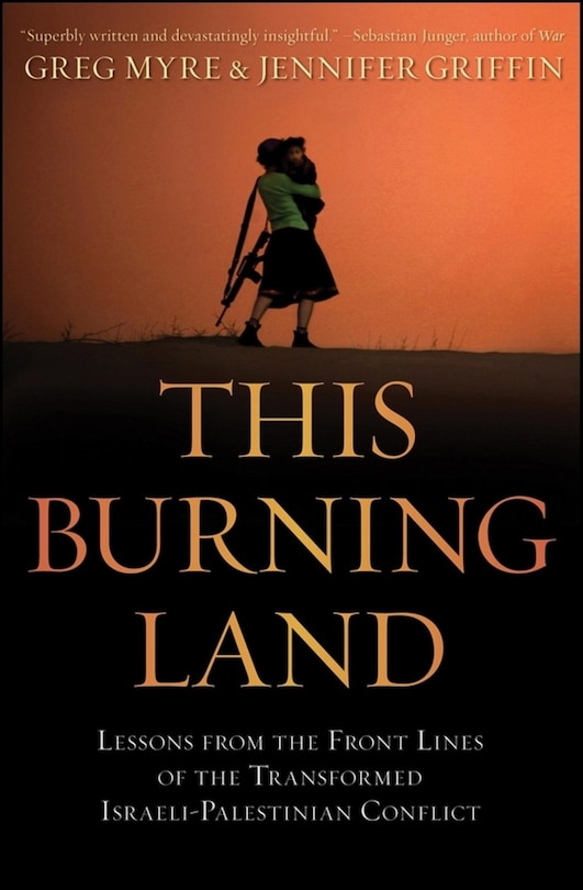 This Burning Land: Lessons from the Front Lines of the Transformed Israeli-Palestinian Conflict