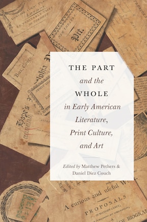 The Part and the Whole in Early American Literature, Print Culture, and Art