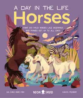 Horses (a Day In The Life): What Do Wild Horses Like Mustangs And Ponies Get Up To All Day? by Dr. Carly Anne York