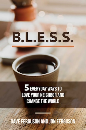 Bless: 5 Everyday Ways To Love Your Neighbor And Change The World