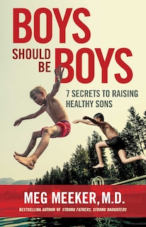 Boys Should Be Boys: 7 Secrets To Raising Healthy Sons