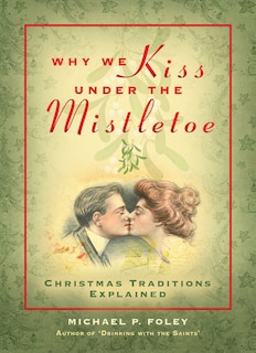 Why We Kiss Under The Mistletoe: Christmas Traditions Explained