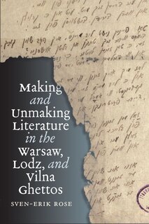 Front cover_Making and Unmaking Literature in the Warsaw, Lodz, and Vilna Ghettos