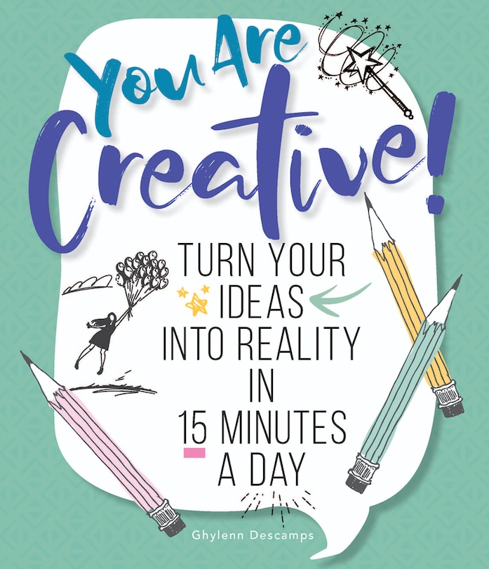 You Are Creative!: Turn Your Ideas Into Reality In 15 Minutes A Day