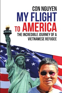 My Flight to America: The Incredible Journey of a Vietnamese Refugee