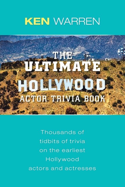 The Ultimate Hollywood Actor Trivia Book: Thousands of Tidbits of Trivia on the Earliest Hollywood Actors and Actresses