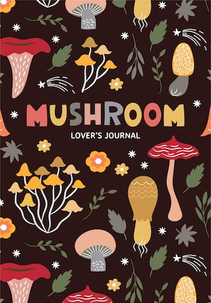 Mushroom Lover's Journal: A Cute Notebook of Toadstools, Spores, and Honey Fungus