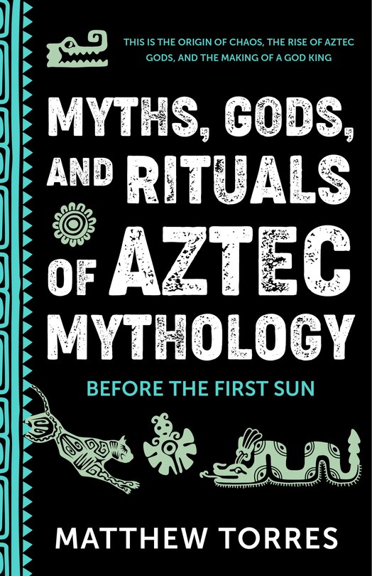 Front cover_Myths, Gods, and Rituals of Aztec Mythology